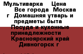 Мультиварка  › Цена ­ 1 010 - Все города, Москва г. Домашняя утварь и предметы быта » Посуда и кухонные принадлежности   . Красноярский край,Дивногорск г.